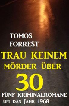 Скачать Trau keinem Mörder über 30: Fünf Kriminalromane um das Jahr 1968 - Tomos Forrest