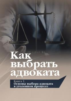 Скачать Как выбрать адвоката. Книга 1. Основы выбора адвоката в уголовном процессе - Виталий Савцов