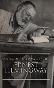 Скачать The Collected Works of Ernest Hemingway - Ernest Hemingway