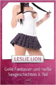 Скачать Geile Fantasien und heiße Sexgeschichten 3. Teil - Leslie Lion