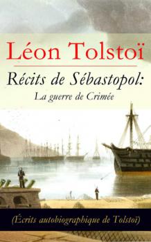 Скачать Récits de Sébastopol: La guerre de Crimée (Écrits autobiographique de Tolstoï): Récits du Caucase - León Tolstoi