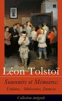 Скачать Souvenirs et Mémoires: Enfance, Adolescence, Jeunesse (Collection intégrale) - León Tolstoi