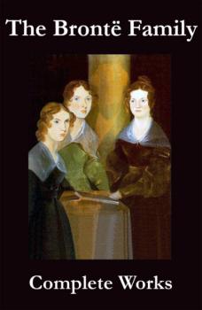 Скачать The Complete Works of the Brontë Family (Anne, Charlotte, Emily, Branwell and Patrick Brontë) - Anne Bronte