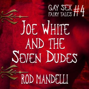 Скачать Joe White and the Seven Dudes - Gay Sex Fairy Tales, book 4 (Unabridged) - Rod Mandelli