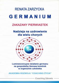 Скачать Germanium zakazany pierwiastek. Nadzieja na uzdrowienie dla wielu chorych. - mgr Renata Zarzycka
