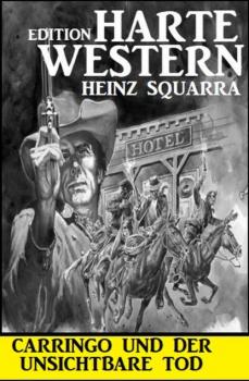 Скачать Carringo und der unsichtbare Tod: Harte Western Edition - Heinz Squarra