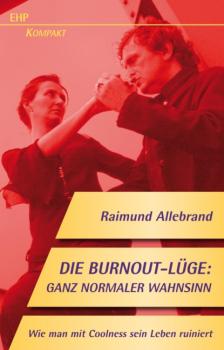 Скачать Die Burnout-Lüge: Ganz normaler Wahnsinn - Raimund Allebrand