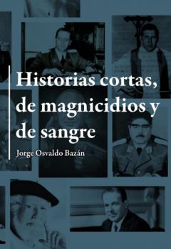 Скачать Historias cortas de magnicidios y de sangre  - Jorge Osvaldo Bazán
