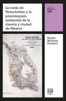 Скачать La caída de Tenochtitlan y la posconquista ambiental de la cuenca y ciudad de México - Sergio Miranda Pacheco