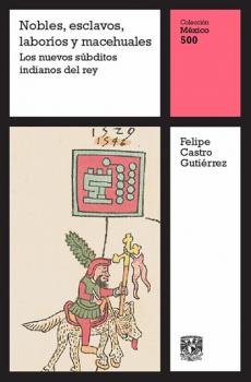 Скачать Nobles, esclavos, laboríos y macehuales: Los nuevos súbditos indianos del rey - Felipe Castro Gutiérrez