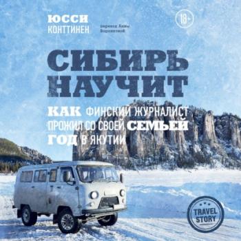 Скачать Сибирь научит. Как финский журналист прожил со своей семьей год в Якутии - Юсси Конттинен
